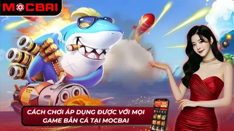 Bắn cá Mocbai hiệu quả với lối chơi phổ biến