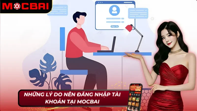 Cách Đăng Nhập Tài Khoản Mocbai Đơn Giản Và Nhanh Chóng 2 Những lý do nên sử dụng cách đăng nhập tài khoản Mocbai