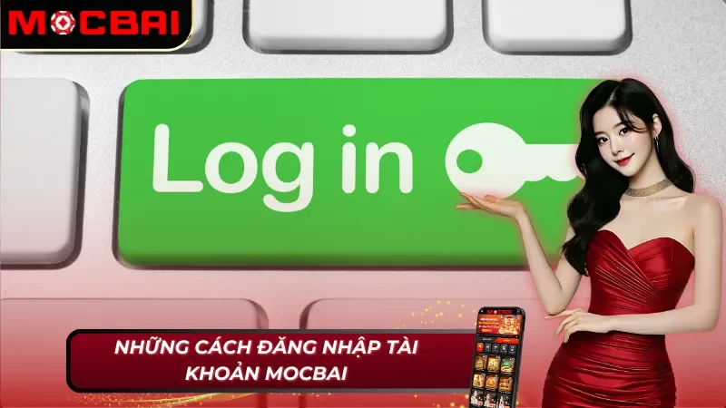 Cách Đăng Nhập Tài Khoản Mocbai Đơn Giản Và Nhanh Chóng 3 Không thể bỏ qua những cách đăng nhập tài khoản Mocbai